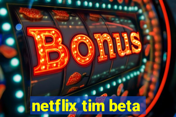 netflix tim beta